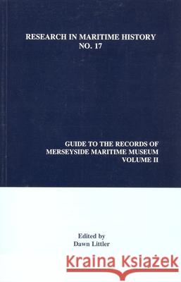 Guide to the Records of Merseyside Maritime Museum, Volume 2 Dawn Littler 9780968128879 International Maritime Economic History Assoc