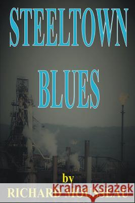 Steeltown Blues Richard Mousseau 9780968185285 Moose Hide Books Imprint of Moose Enterprise