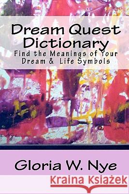 Dream Quest Dictionary: Discover the Meanings of Your Dreaming & Waking Symbols Gloria W. Nye 9780968198155 Spiral Press (Canada)