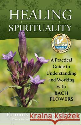 Healing Spirituality: A Practical Guide to Understanding and Working with Bach Flowers Gudrun Penselin 9780968410820