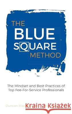 The Blue Square Method: The Mindset and Best-Practices of Top Fee-For-Service Professionals Duncan MacPherson Chris Jeppesen  9780968440193