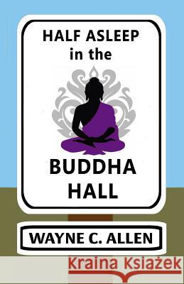 Half Asleep in the Buddha Hall Wayne C. Allen 9780968444665