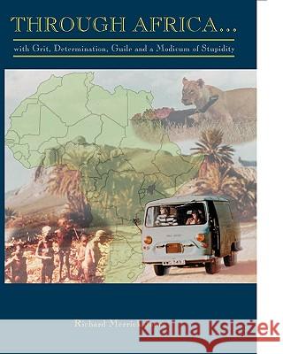 Through Africa...with Grit, Determination, Guile and a Modicum of Stupidity Richard Merrick Jones 9780968485712 Richard Jones