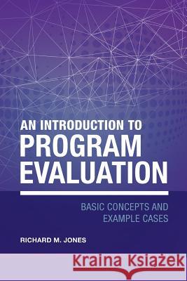 An Introduction to Program Evaluation: Basic Concepts and Example Cases Richard Merrick Jones 9780968485743 Richard Jones