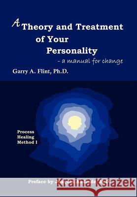 A Theory and Treatment of Your Personality: A Manual for Change Garry A. Flint 9780968519547 Neosolterric Enterprises