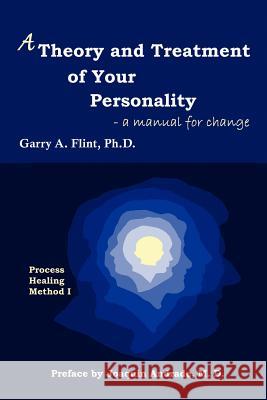A Theory and Treatment of Your Personality: a manual for change Flint, Garry A. 9780968519554 Neosolterric Enterprises