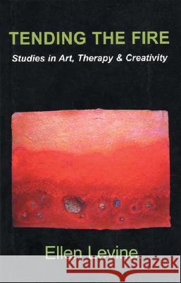 Tending The Fire: Studies in Art, Therapy & Creativity Levine, Ellen 9780968533024 EGS Press