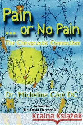 Pain Or No Pain: The Chiropractic Connection Cote DC, Micheline 9780968542712
