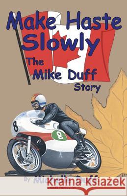 Make Haste Slowly: The Mike Duff Story Michelle Ann Duff MS Michelle Duff 9780968570609 Mad8 Publishing