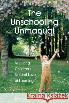 The Unschooling Unmanual: Nurturing Children's Natural Love of Learning Jan Hun Jan Hun Jason Hunt 9780968575406 Natural Child Project