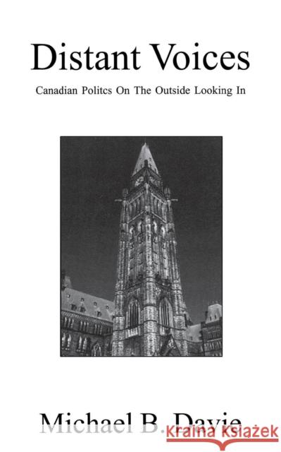 Distant Voices: Canadian Politics on the Outside Looking In Michael B Davie 9780968580394 Manor House Publishing Inc