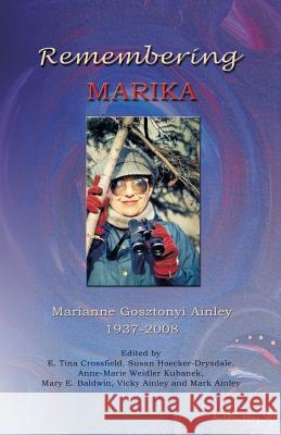 Remembering Marika: Marianne Gosztonyi Ainley, 1937-2008 Ernestine Crossfield Susan Hoecker Drysdale Harald Kunze 9780968664643