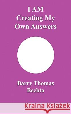 I Am Creating My Own Answers Bechta, Barry Thomas 9780968683514