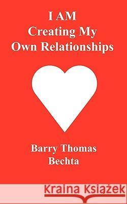 I Am Creating My Own Relationships Bechta, Barry Thomas 9780968683538