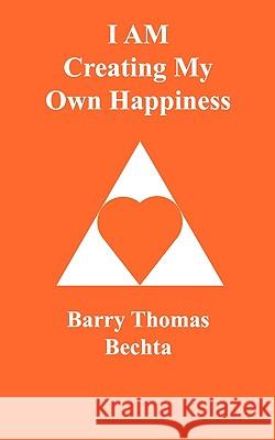 I AM Creating My Own Happiness Barry Thomas Bechta 9780968683569