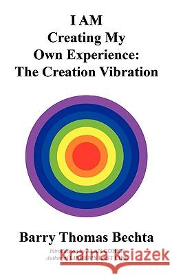 I AM Creating My Own Experience: The Creation Vibration Bechta, Barry Thomas 9780968683576