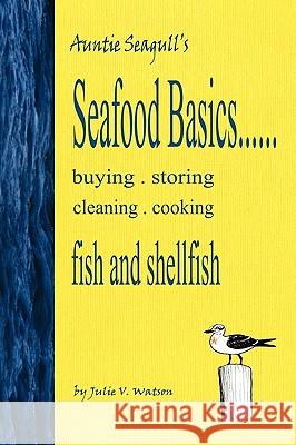 Seafood Basics......buying, storing, cleaning, cooking fish and shellfish Watson, Julie V. 9780968709290 Pollywog Desktop Designs