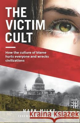 The Victim Cult: How the culture of blame hurts everyone and wrecks civilizations Mark Milke 9780968791578 Amazon Digital Services LLC - Kdp