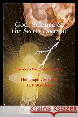 God, Science & The Secret Doctrine: The Zero Point Metaphysics & Holographic Space of H. P. Blavatsky Zupanic, Zeljka 9780968943564 Zero Point Publications