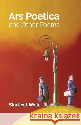 Ars Poetica and Other Poems Stanley White 9780968946329 Beyond the Third Dimension Press