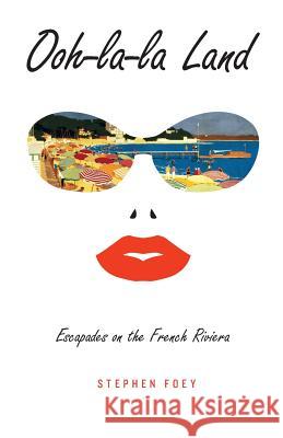 Ooh-la-la Land: Escapades on the French Riviera Foey, Stephen 9780969388913 Workpoint Ventures