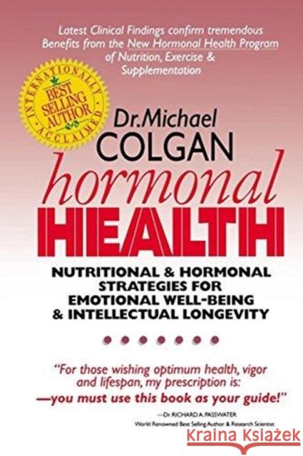 Hormonal Health: Nutritional and Hormonal Strategies for Emotional Well-Being & Intellectual Longevity Michael Colgan 9780969527275