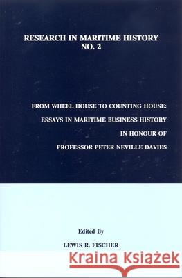 From Wheel House to Counting House: Essays in Maritime Business History in Honour of Professor Peter Neville Davies Lewis R. Fischer 9780969588511 International Maritime Economic History Assoc