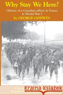 Why Stay We Here?: Odyssey of a Canadian officer in France in World War I Roy, Reginald 9780969677468 Godwin Books