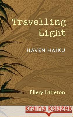 Travelling Light: Haven Haiku Ellery Littleton 9780969722229 Ellery Littleton