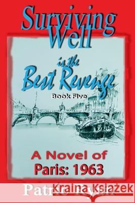 Surviving Well is the Best Revenge: Paris 1963 Patric DM Ryan 9780969800378 Sarawak Studios Press