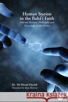 Human Station in the Baha'i Faith: Selected Sections: Philosophy and Knowledge of the Divine Davudi, 'Ali Murad 9780969802464 Juxta Publishing