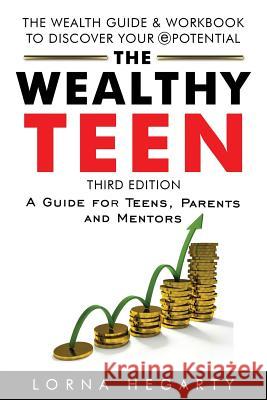 The Wealthy Teen: A Guide for Teens, Parents and Mentors Lorna Hegarty 9780969893684