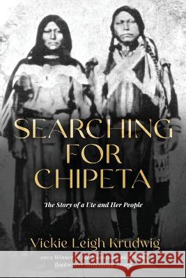 Searching for Chipeta: The Story of a Ute and Her People Vickie Leigh Krudwig   9780970012760 Harmony House Art Studio