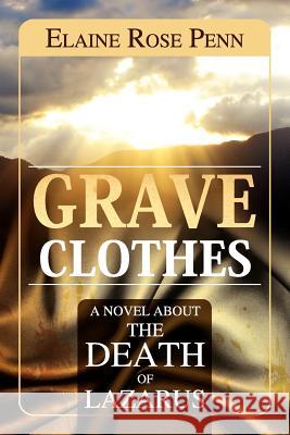 Grave Clothes: A Novel about the Death of Lazarus Elaine Penn 9780970044945