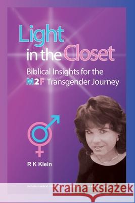 Light in the Closet - Biblical Insights for the M2F Transgender Journey: A Frank Discussion of Gender Identity Including Resources and Support Rk Klein 9780970054999