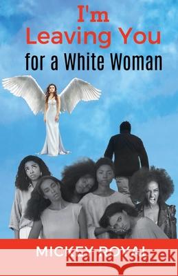 I'm Leaving You For A White Woman Mickey Royal 9780970058782 Sharif Publishing