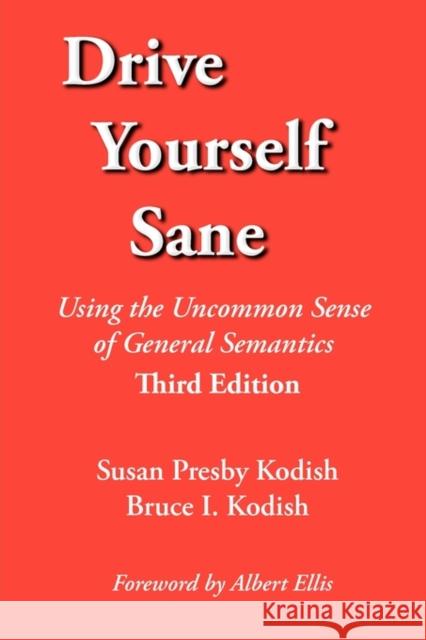 Drive Yourself Sane: Using the Uncommon Sense of General Semantics. Third Edition. Kodish, Susan Presby 9780970066411 Extensional Publishing