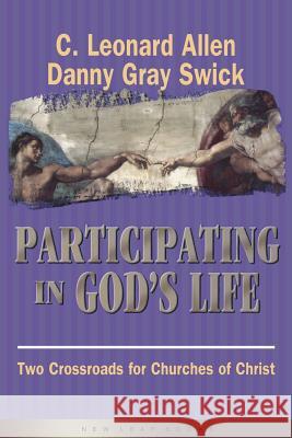 Participating in God's Life: Two Cross Roads of Churches of Christ Leonard Allen Danny Gray Swick 9780970083647