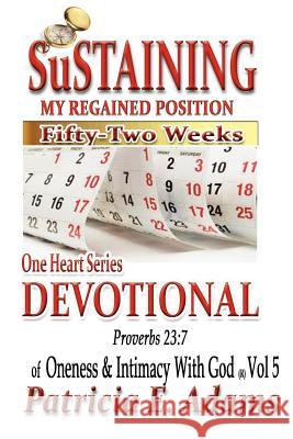 One Heart Series Devotional: Sustaining My Regained Position Of Oneness And Intimacy With God For Fifty-Two Weeks Adams, Patricia E. 9780970097675