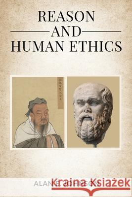 Reason and Human Ethics Alan E Johnson 9780970105554 Philosophia Publications