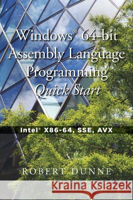 Windows(R) 64-bit Assembly Language Programming Quick Start: Intel(R) X86-64, SSE, AVX Dunne, Robert 9780970112460 Gaul Communications