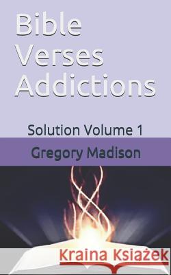 Bible Verses Addictions: Solution Volume 1 Gregory Madison 9780970120946