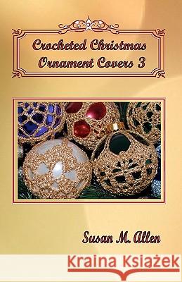 Crocheted Christmas Ornament Covers 3 Susan M. Allen 9780970133526 Susan Allen Enterprises
