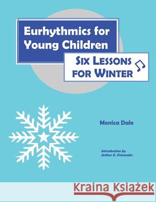 Eurhythmics for Young Children: Six Lessons for Winter Monica Dale Arthur E. Ostrander 9780970141613 Musikinesis
