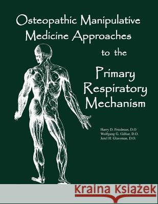 Osteopathic Manipulative Med Approaches to the Primary Respiratory Mechanism Jerel H Glassman Do, Wolfgang G Gilliar Do, Harry D Friedman Do 9780970184122 Sfimms Press