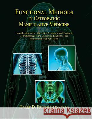 Functional Methods in Osteopathic Manipulative Medicine: Non-allopathic Approaches to the Assessment and Treatment of Disturbances in the Mechanical R Friedman Do, Harry D. 9780970184160 Sfimms Press