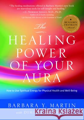The Healing Power of Your Aura: How to Use Spiritual Energy for Physical Health and Well-Being Barbara Y. Martin Dimitri Moraitis 9780970211842 Spiritual Arts Institute