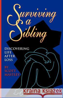 Surviving a Sibling: Discovering Life After Loss Scott Mastley 9780970236906 Mastley Performance Group, Inc.