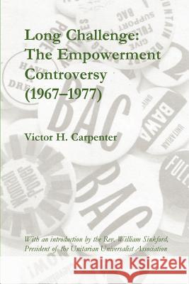 Long Challenge: The Empowerment Controversy (1967-1977) Victor H. Carpenter 9780970247957 Meadville Lombard Theological School