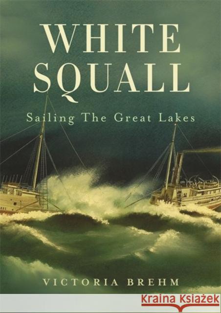 White Squall: Sailing the Great Lakes Victoria Brehm 9780970260611